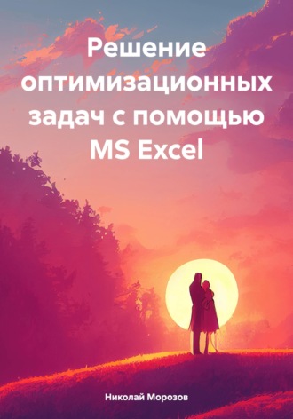 Решение оптимизационных задач с помощью MS Excel Николай Морозов, Решение оптимизационных задач с помощью MS Excel