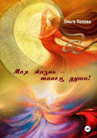 Моя жизнь – танец души! Ольга Попова, Моя жизнь – танец души!