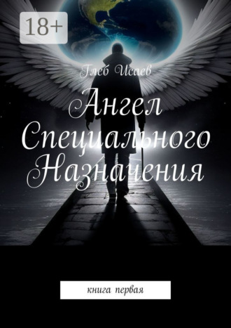 Ангел Специального Назначения. книга первая Глеб Исаев, Ангел Специального Назначения. книга первая