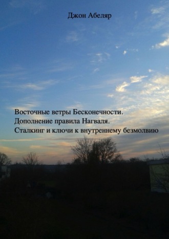 Джон Абеляр, Восточные ветры Бесконечности. Дополнение правила Нагваля. Сталкинг и ключи к внутреннему безмолвию