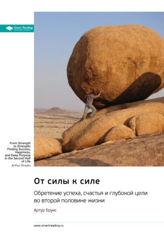 От силы к силе. Обретение успеха, счастья и глубокой цели во второй половине жизни. Артур Брукс. Саммари Smart Reading, От силы к силе. Обретение успеха, счастья и глубокой цели во второй половине жизни. Артур Брукс. Саммари