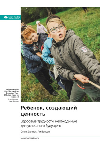Ребенок, создающий ценность. Здоровые трудности, необходимые для успешного будущего. Скотт Доннел, Ли Бенсон. Саммари Smart Reading, Ребенок, создающий ценность. Здоровые трудности, необходимые для успешного будущего. Скотт Доннел, Ли Бенсон. Саммари