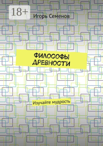 Философы древности. Изучайте мудрость Игорь Семенов, Философы древности. Изучайте мудрость