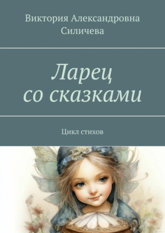 Ларец со сказками. Цикл стихов Виктория Силичева, Ларец со сказками. Цикл стихов