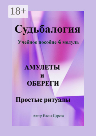 Судьбалогия. Учебное пособие, 4 модуль «Амулеты и обереги». Простые ритуалы Елена Царева, Судьбалогия. Учебное пособие, 4 модуль «Амулеты и обереги». Простые ритуалы