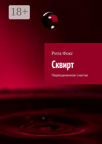 Сквирт. Переоцененное счастье Рита Фокс, Сквирт. Переоцененное счастье