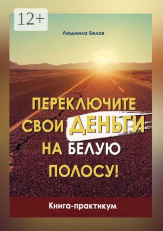 Людмила Белая, Переключите свои деньги на белую полосу. Книга-практикум