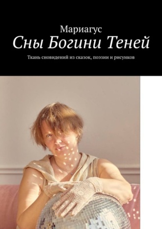 Сны Богини Теней. Ткань сновидений из сказок, поэзии и рисунков Мариагус, Сны Богини Теней. Ткань сновидений из сказок, поэзии и рисунков