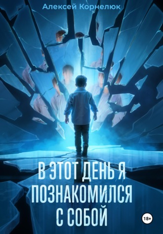 В этот день я познакомился с собой. Книга о том, как сын научил отца жизни Алексей Корнелюк, В этот день я познакомился с собой. Книга о том, как сын научил отца жизни