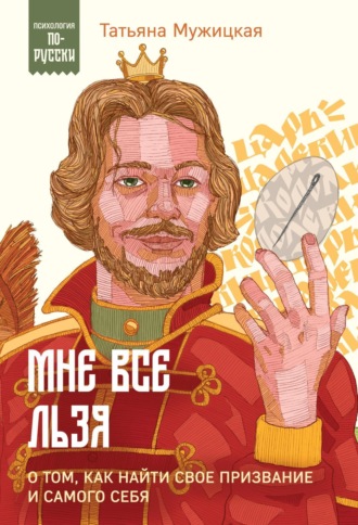 Мне все льзя. О том, как найти свое призвание и самого себя Татьяна Мужицкая, Мне все льзя. О том, как найти свое призвание и самого себя