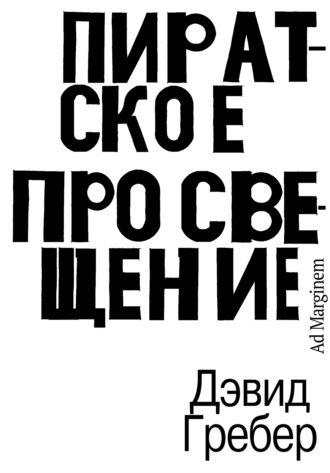 Пиратское Просвещение, или Настоящая Либерталия Дэвид Гребер, Пиратское Просвещение, или Настоящая Либерталия