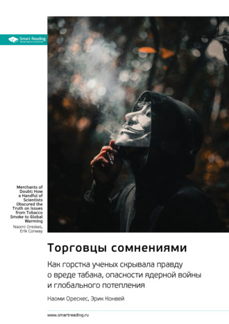 Торговцы сомнениями. Как горстка ученых скрывала правду о вреде табака, опасности ядерной войны и глобального потепления. Наоми Орескес, Эрик Конвей. Саммари Smart Reading, Торговцы сомнениями. Как горстка ученых скрывала правду о вреде табака, опасности ядерной войны и глобального потепления. Наоми Орескес, Эрик Конвей. Саммари