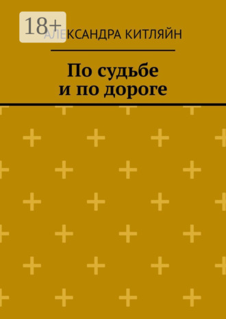 По судьбе и по дороге. Повесть Александра Китляйн, По судьбе и по дороге. Повесть