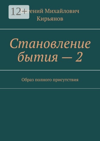 Становление бытия – 2. Образ полного присутствия Евгений Кирьянов, Становление бытия – 2. Образ полного присутствия
