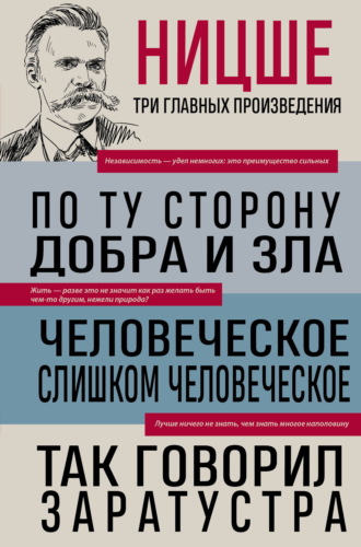 По ту сторону добра и зла. Человеческое, слишком человеческое. Так говорил Заратустра Фридрих Ницше, По ту сторону добра и зла. Человеческое, слишком человеческое. Так говорил Заратустра