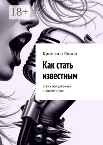 Как стать известным. Стань популярным и знаменитым Кристина Яхина, Как стать известным. Стань популярным и знаменитым
