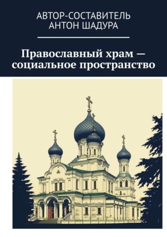 Антон Шадура, Православный храм – социальное пространство