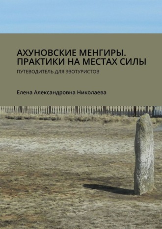 Елена Николаева, Ахуновские менгиры. Практики на местах силы. Путеводитель для эзотуристов