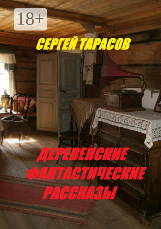 Деревенские фантастические рассказы. Ядреная правда Сергей Тарасов, Деревенские фантастические рассказы. Ядреная правда