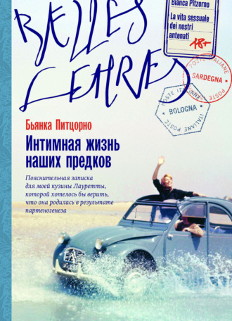 Интимная жизнь наших предков. Пояснительная записка для моей кузины Лауретты, которой хотелось бы верить, что она родилась в результате партеногенеза Бьянка Питцорно, Интимная жизнь наших предков. Пояснительная записка для моей кузины Лауретты, которой хотелось бы верить, что она родилась в результате партеногенеза