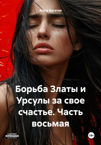 Борьба Златы и Урсулы за свое счастье. Часть восьмая Агата Богатая, Борьба Златы и Урсулы за свое счастье. Часть восьмая