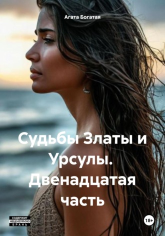 Судьбы Златы и Урсулы. Двенадцатая часть Агата Богатая, Судьбы Златы и Урсулы. Двенадцатая часть