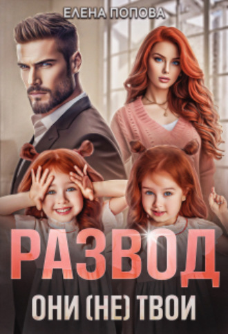 Развод. Они (не) твои Елена Попова, Развод. Они (не) твои