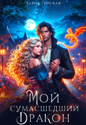 Мой сумасшедший дракон Елена Горская, Мой сумасшедший дракон