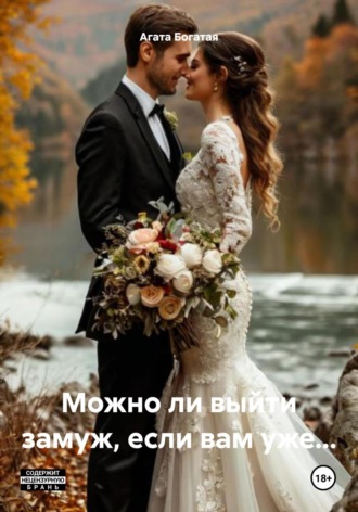 Можно ли выйти замуж, если вам уже… Агата Богатая, Можно ли выйти замуж, если вам уже…