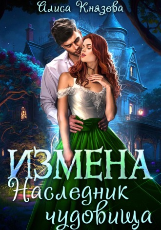 Измена. Наследник чудовища Алиса Князева, Измена. Наследник чудовища