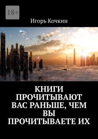 Книги прочитывают Вас раньше, чем Вы прочитываете их Игорь Кочкин, Книги прочитывают Вас раньше, чем Вы прочитываете их