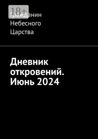 Дневник откровений. Июнь 2024 Гражданин Небесного Царства, Дневник откровений. Июнь 2024