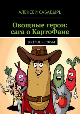 Алексей Сабадырь, Овощные герои: сага о КартоФане. Весёлые истории