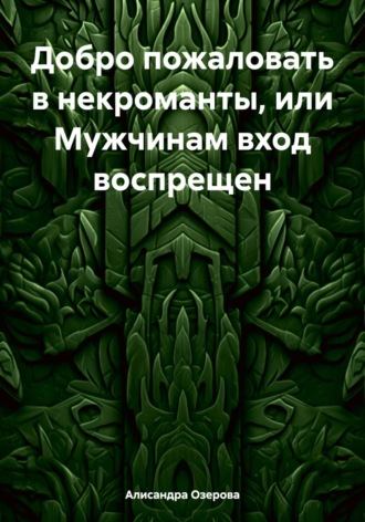 Алисандра Озерова, Добро пожаловать в некроманты, или Мужчинам вход воспрещен