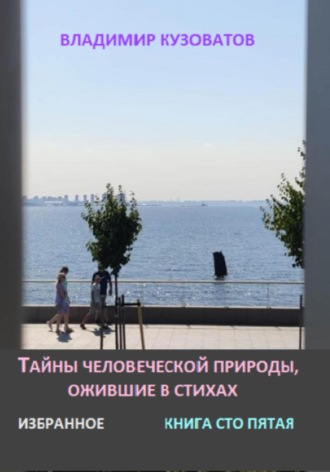 Владимир Кузоватов, Тайны человеческой природы, ожившие в стихах. Избранное. Книга сто пятая