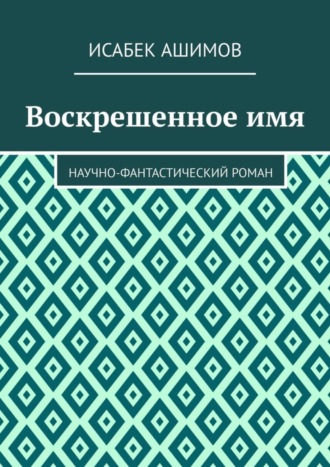 Исабек Ашимов, Воскрешенное имя. Научно-фантастический роман