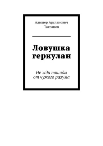 Алишер Таксанов, Ловушка геркулан. Не жди пощады от чужого разума