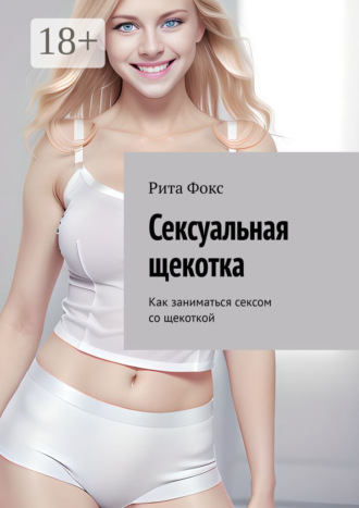 Сексуальная щекотка. Как заниматься сексом со щекоткой Рита Фокс, Сексуальная щекотка. Как заниматься сексом со щекоткой