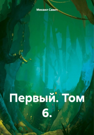 Михаил Савич, Первый. Том 6.