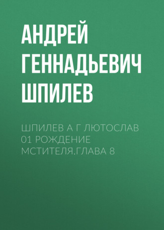 Андрей Шпилев, Шпилев А Г Лютослав 01 Рождение мстителя.Глава 8