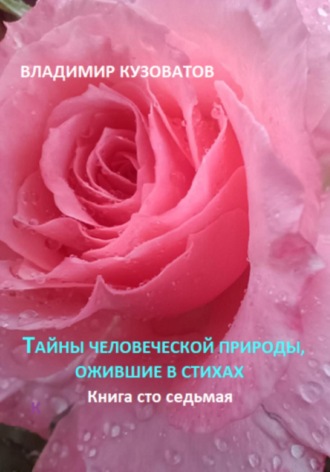 Владимир Кузоватов, Тайны человеческой природы, ожившие в стихах. Книга сто седьмая