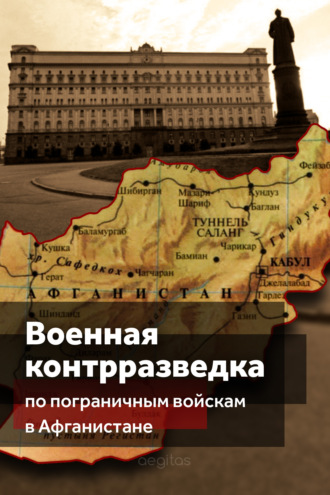 Коллектив авторов, Военная контрразведка по Пограничным войскам в Афганистане (деятельность особых отделов КГБ СССР по пограничным войскам в трансграничной операции в 1979-1989 гг.)