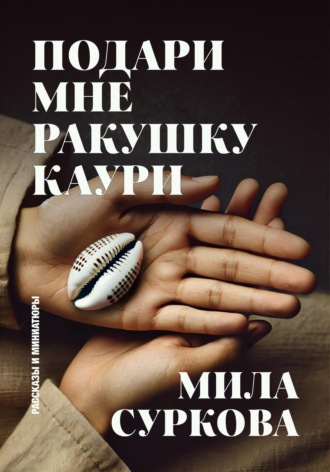 Мила Суркова, Подари мне ракушку каури. Рассказы и миниатюры