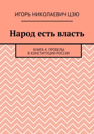 Игорь Цзю, Народ есть власть. Книга 4. Пробелы в Конституции России