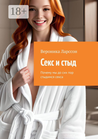 Секс и стыд. Почему мы до сих пор стыдимся секса Вероника Ларссон, Секс и стыд. Почему мы до сих пор стыдимся секса