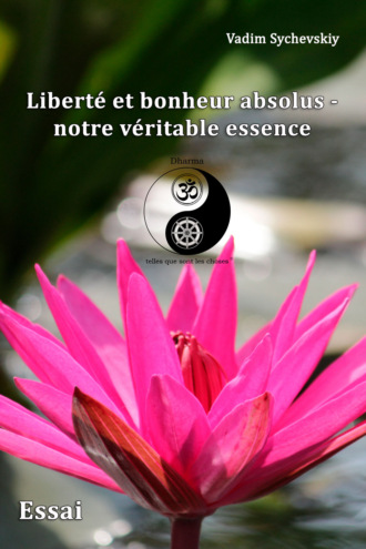 Liberté et bonheur absolus – notre véritable essence Vadim Sychevskiy, Liberté et bonheur absolus – notre véritable essence