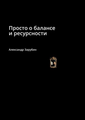 Александр Зарубин, Просто о балансе и ресурсности