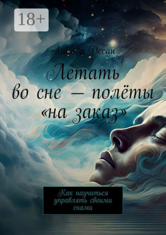 Летать во сне – полёты «на заказ». Как научиться управлять своими снами Ананда Десаи, Летать во сне – полёты «на заказ». Как научиться управлять своими снами