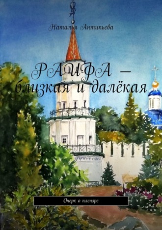 Раифа – близкая и далёкая. Очерк о пленэре Наталья Антипьева, Раифа – близкая и далёкая. Очерк о пленэре