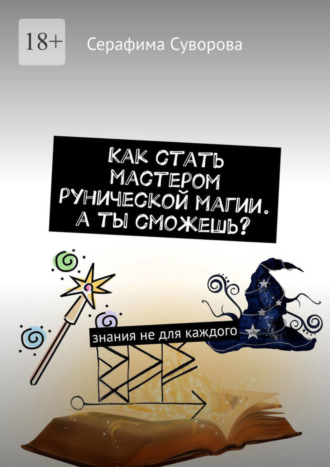 Серафима Суворова, Как стать мастером рунической магии. А ты сможешь? Знания не для каждого